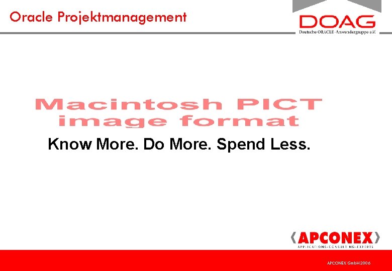 Oracle Projektmanagement Know More. Do More. Spend Less. APCONEX Gmb. H 2006 