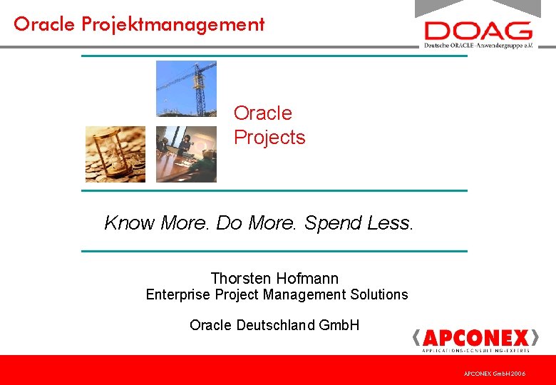 Oracle Projektmanagement Oracle Projects Know More. Do More. Spend Less. Thorsten Hofmann Enterprise Project