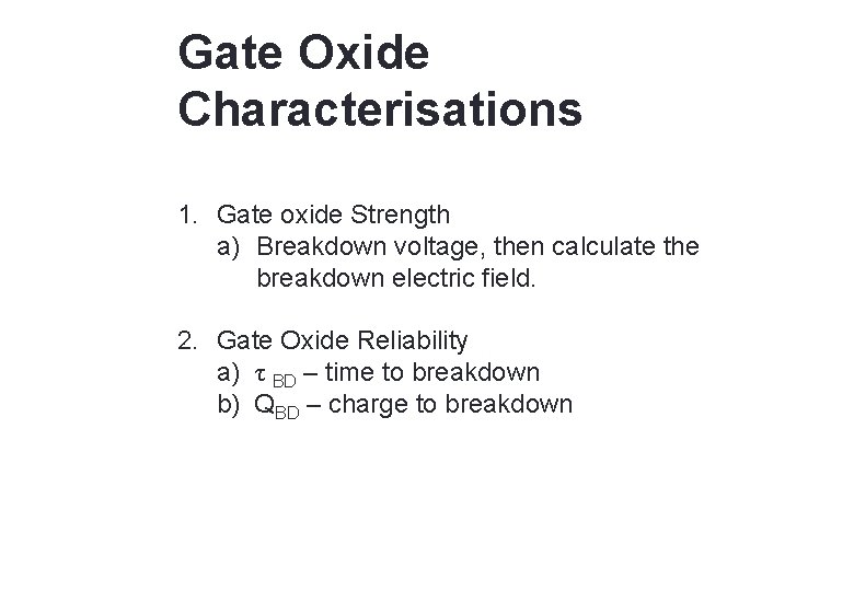 24 Gate Oxide Characterisations 1. Gate oxide Strength a) Breakdown voltage, then calculate the