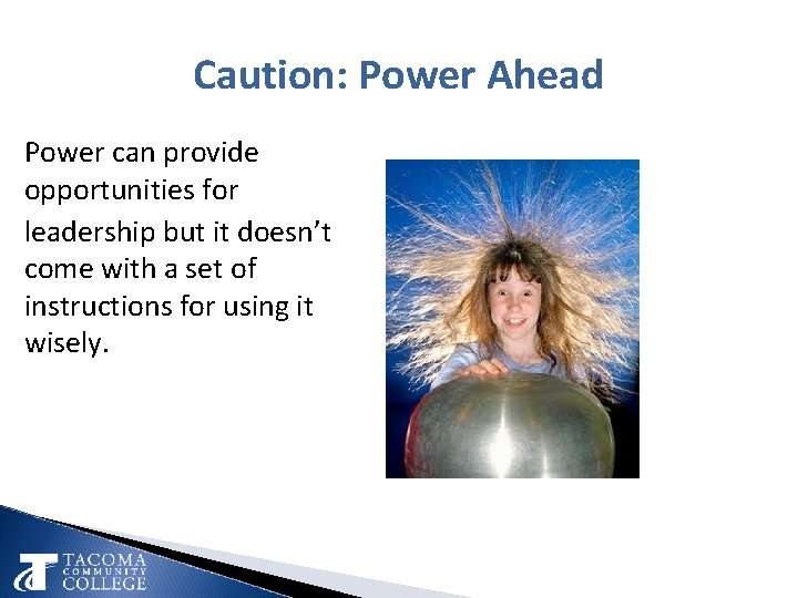 Caution: Power Ahead Power can provide opportunities for leadership but it doesn’t come with