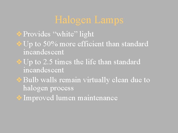 Halogen Lamps v Provides “white” light v Up to 50% more efficient than standard