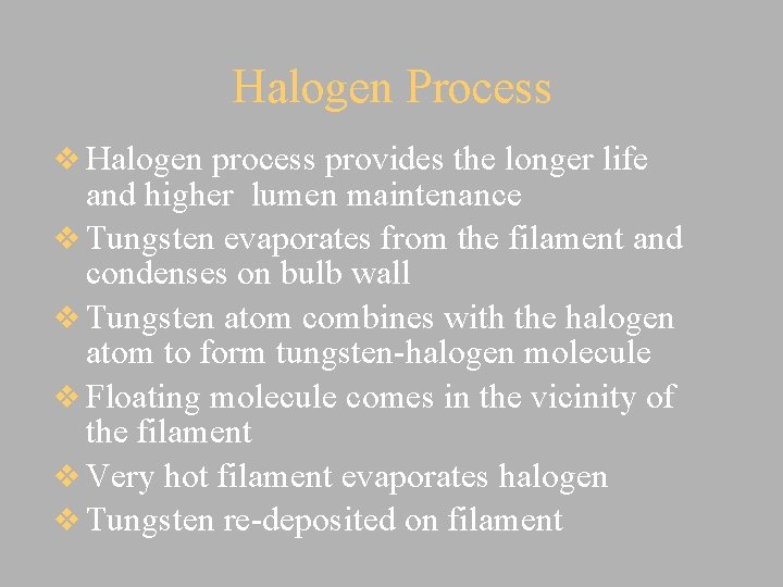 Halogen Process v Halogen process provides the longer life and higher lumen maintenance v