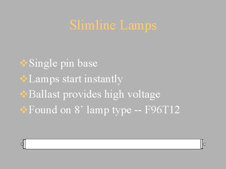 Slimline Lamps v. Single pin base v. Lamps start instantly v. Ballast provides high