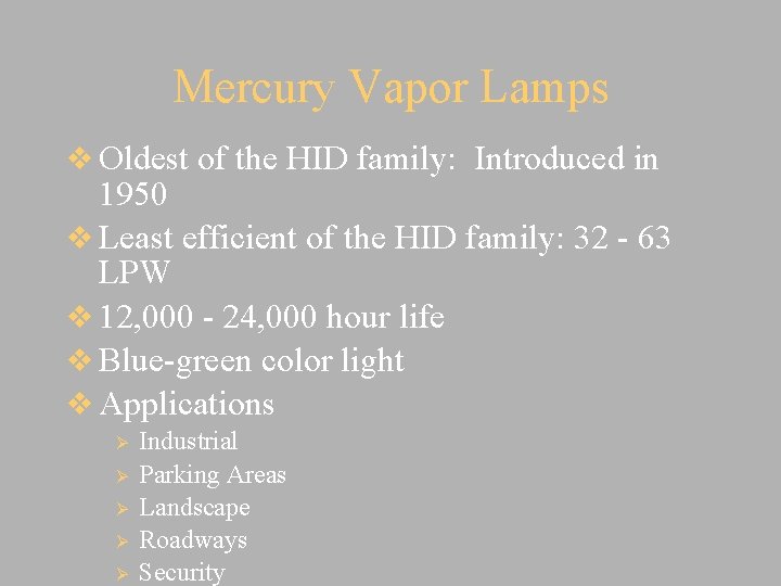 Mercury Vapor Lamps v Oldest of the HID family: Introduced in 1950 v Least