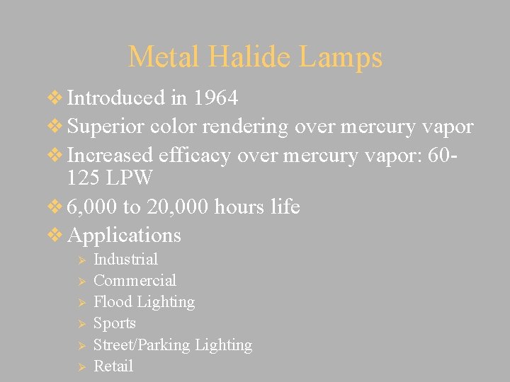 Metal Halide Lamps v Introduced in 1964 v Superior color rendering over mercury vapor