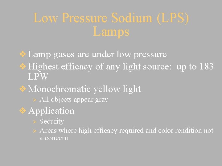 Low Pressure Sodium (LPS) Lamps v Lamp gases are under low pressure v Highest