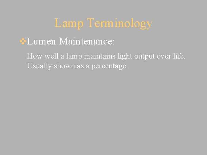 Lamp Terminology v. Lumen Maintenance: How well a lamp maintains light output over life.