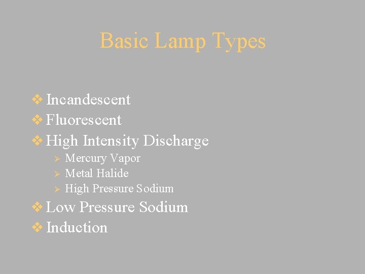 Basic Lamp Types v Incandescent v Fluorescent v High Intensity Discharge Ø Ø Ø