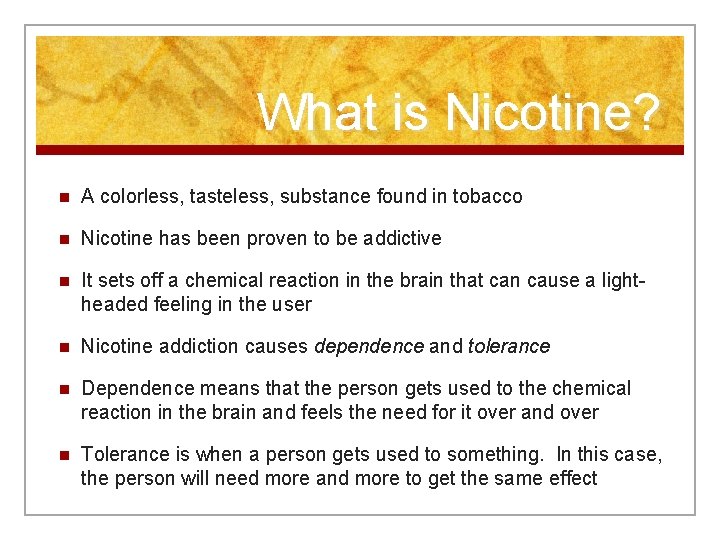What is Nicotine? n A colorless, tasteless, substance found in tobacco n Nicotine has