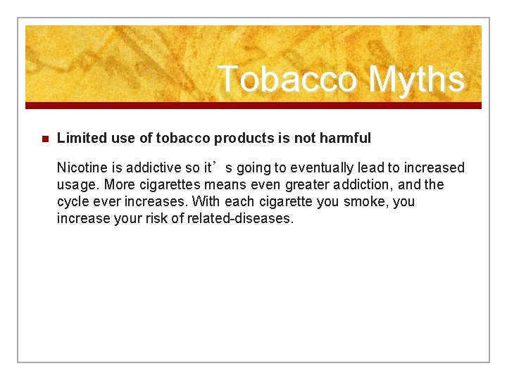 Tobacco Myths n Limited use of tobacco products is not harmful Nicotine is addictive