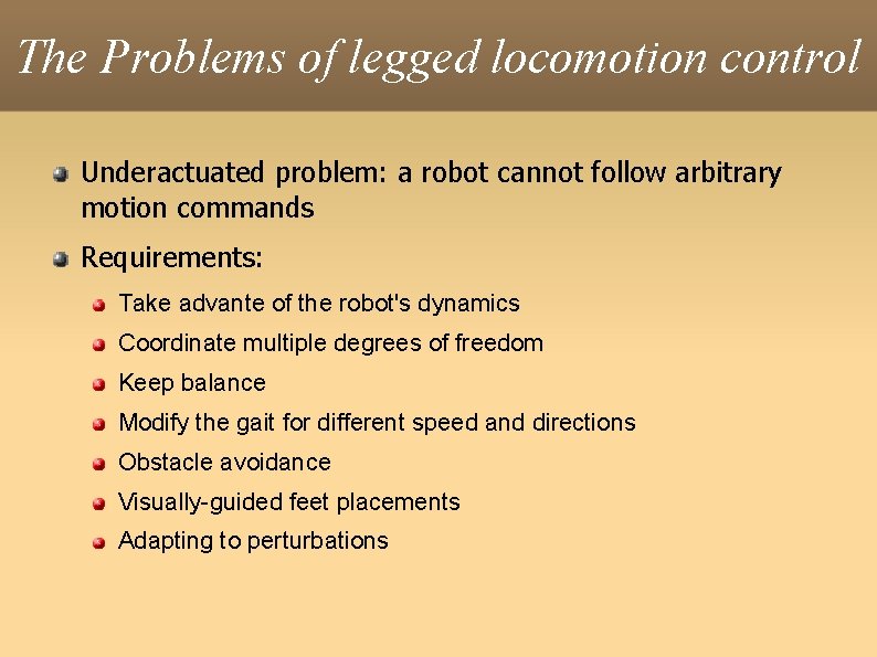 The Problems of legged locomotion control Underactuated problem: a robot cannot follow arbitrary motion
