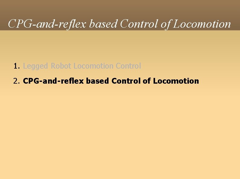 CPG-and-reflex based Control of Locomotion 1. Legged Robot Locomotion Control 2. CPG-and-reflex based Control
