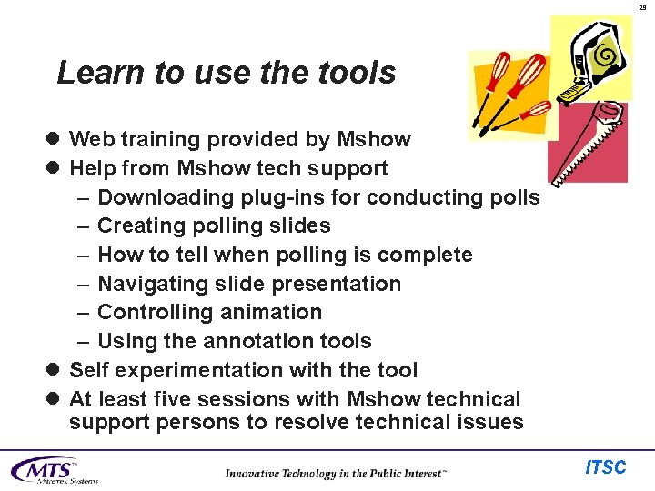 29 Learn to use the tools l Web training provided by Mshow l Help