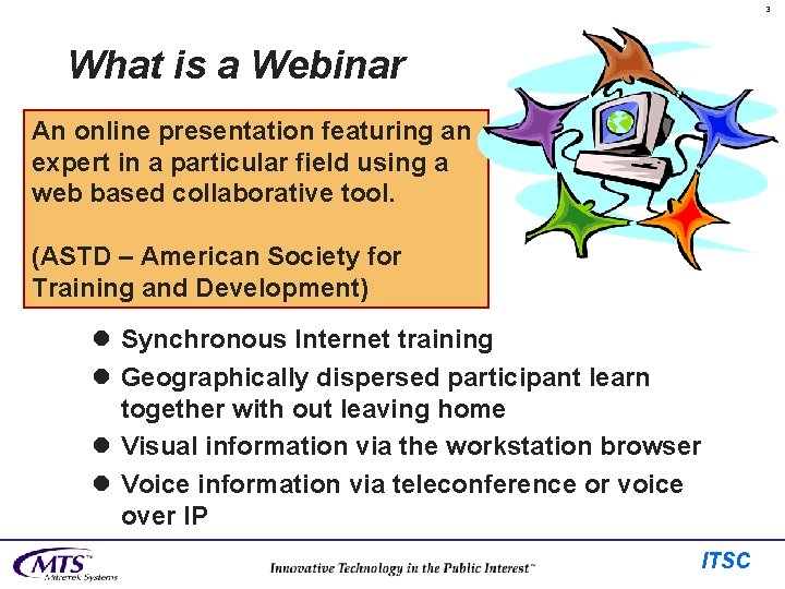 3 What is a Webinar An online presentation featuring an expert in a particular