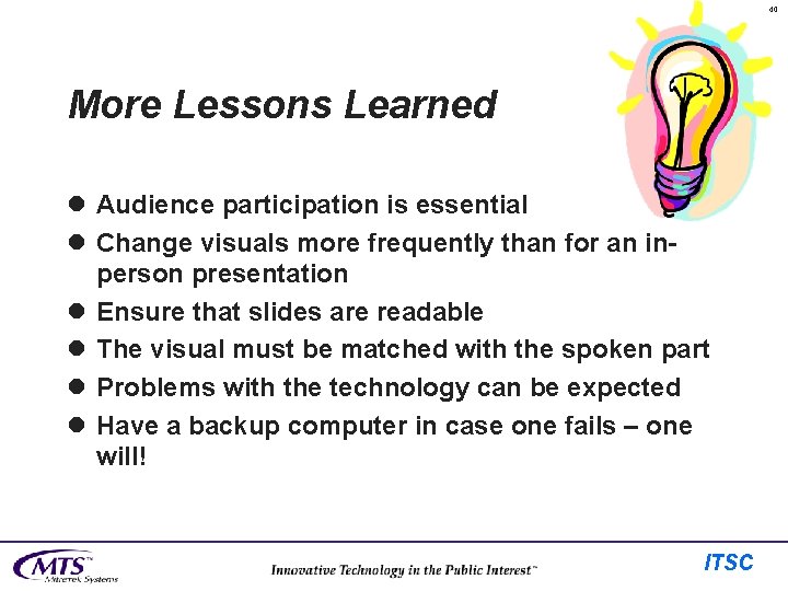 40 More Lessons Learned l Audience participation is essential l Change visuals more frequently