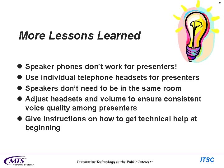 41 More Lessons Learned l l Speaker phones don’t work for presenters! Use individual