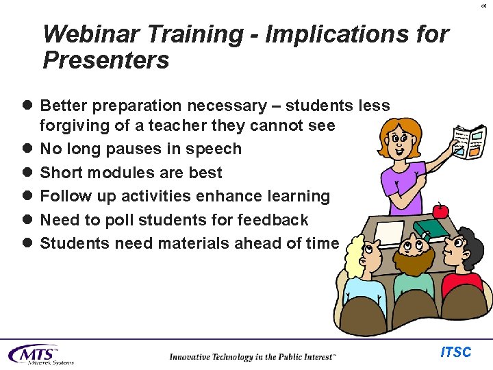 46 Webinar Training - Implications for Presenters l Better preparation necessary – students less