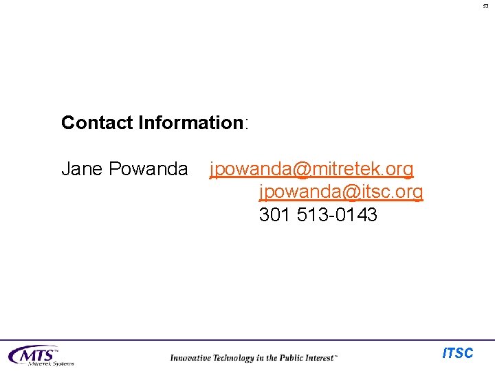 53 Contact Information: Jane Powanda jpowanda@mitretek. org jpowanda@itsc. org 301 513 -0143 ITSC 