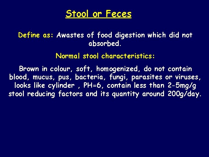 Stool or Feces Define as: Awastes of food digestion which did not absorbed. Normal