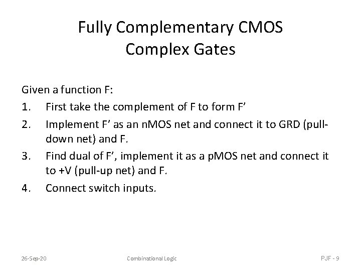 Fully Complementary CMOS Complex Gates Given a function F: 1. First take the complement