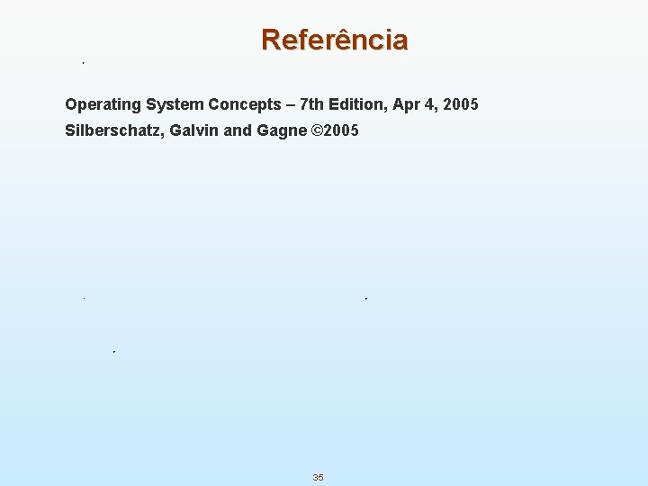 Referência Operating System Concepts – 7 th Edition, Apr 4, 2005 Silberschatz, Galvin and