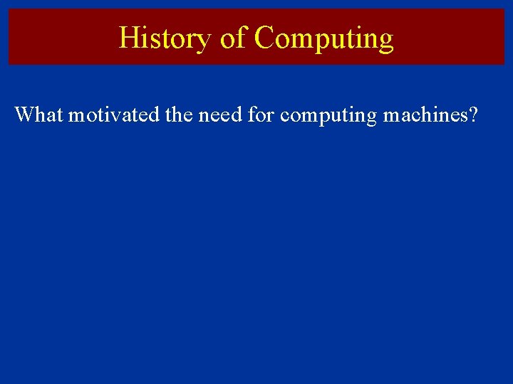 History of Computing What motivated the need for computing machines? 