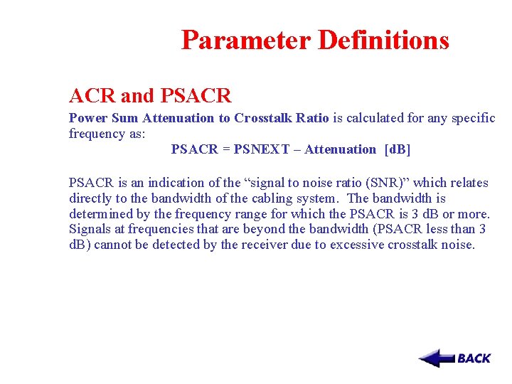Parameter Definitions ACR and PSACR Power Sum Attenuation to Crosstalk Ratio is calculated for