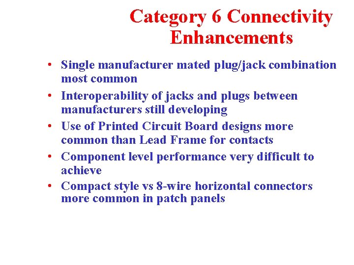 Category 6 Connectivity Enhancements • Single manufacturer mated plug/jack combination most common • Interoperability