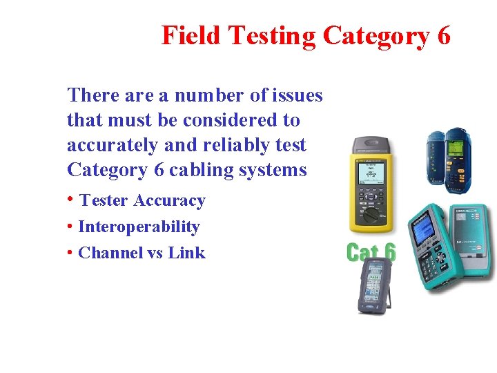 Field Testing Category 6 There a number of issues that must be considered to