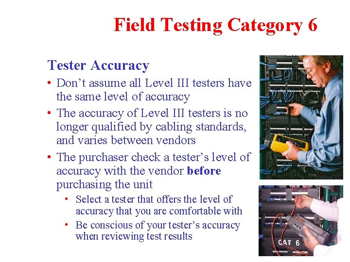 Field Testing Category 6 Tester Accuracy • Don’t assume all Level III testers have
