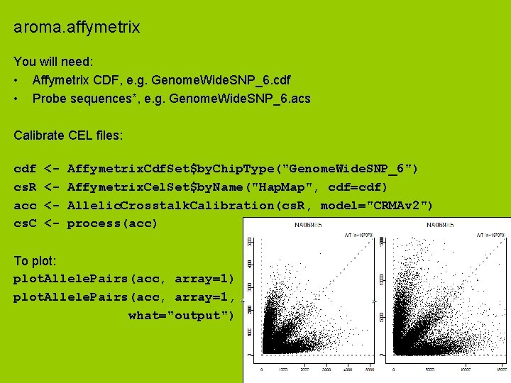 aroma. affymetrix You will need: • Affymetrix CDF, e. g. Genome. Wide. SNP_6. cdf