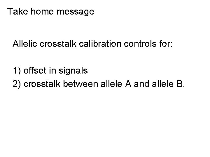 Take home message Allelic crosstalk calibration controls for: 1) offset in signals 2) crosstalk