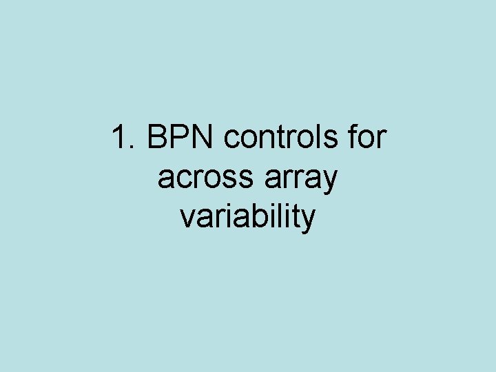 1. BPN controls for across array variability 