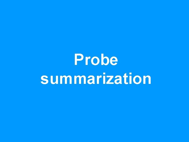 Probe summarization 