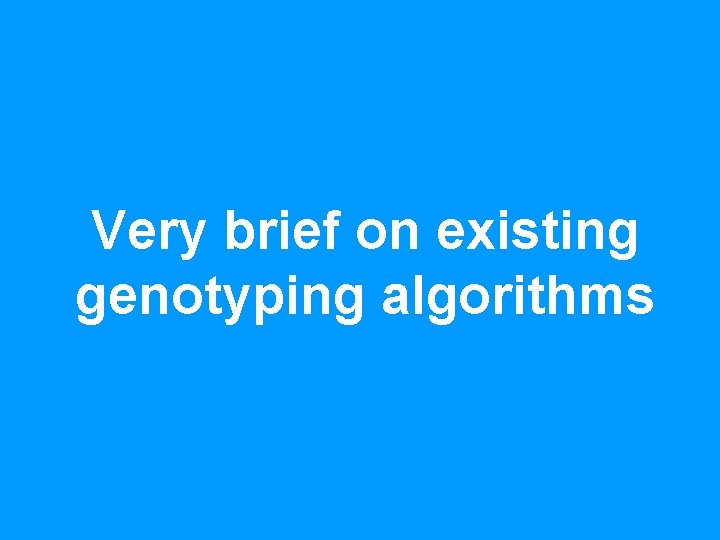 Very brief on existing genotyping algorithms 