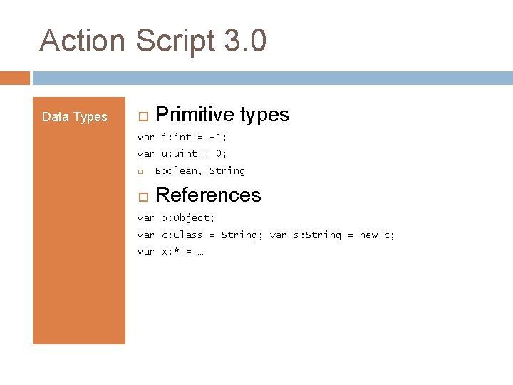 Action Script 3. 0 Data Types Primitive types var i: int = -1; var