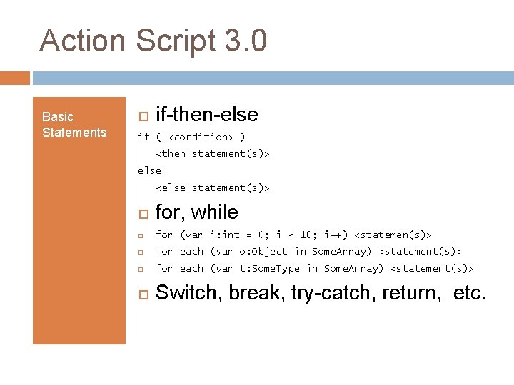 Action Script 3. 0 Basic Statements if-then-else if ( <condition> ) <then statement(s)> else