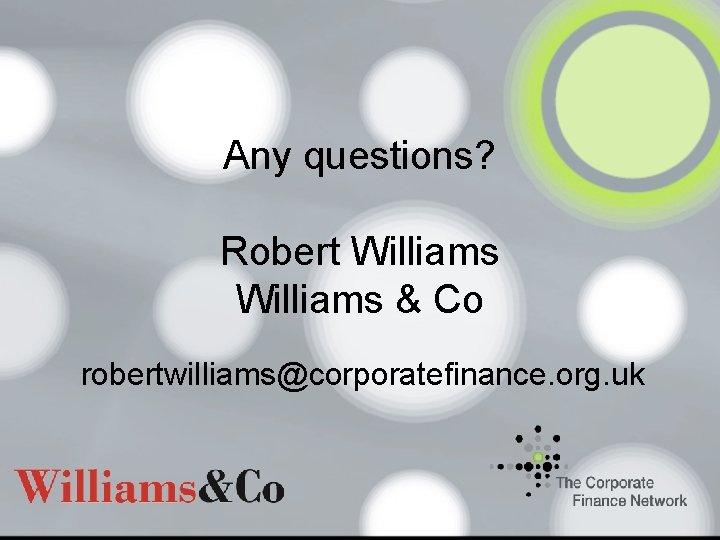 Any questions? Robert Williams & Co robertwilliams@corporatefinance. org. uk 