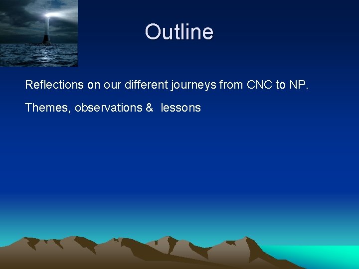 Outline Reflections on our different journeys from CNC to NP. Themes, observations & lessons