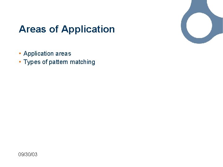Areas of Application • Application areas • Types of pattern matching 09/30/03 