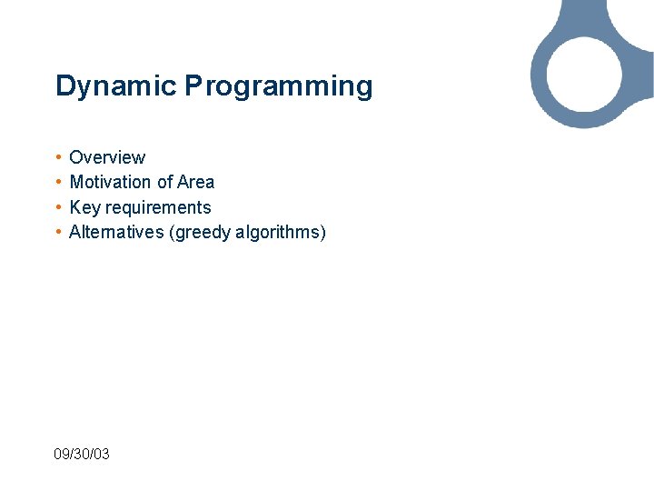 Dynamic Programming • • Overview Motivation of Area Key requirements Alternatives (greedy algorithms) 09/30/03