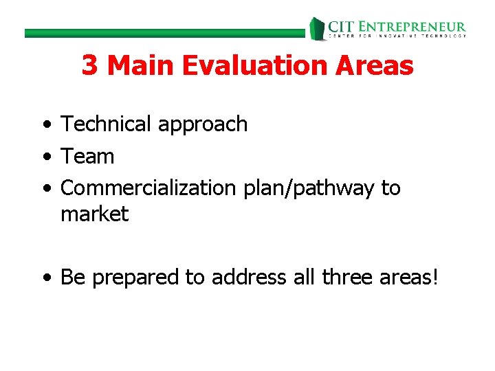 3 Main Evaluation Areas • Technical approach • Team • Commercialization plan/pathway to market