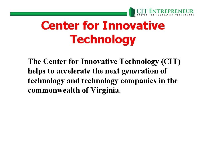 Center for Innovative Technology The Center for Innovative Technology (CIT) helps to accelerate the