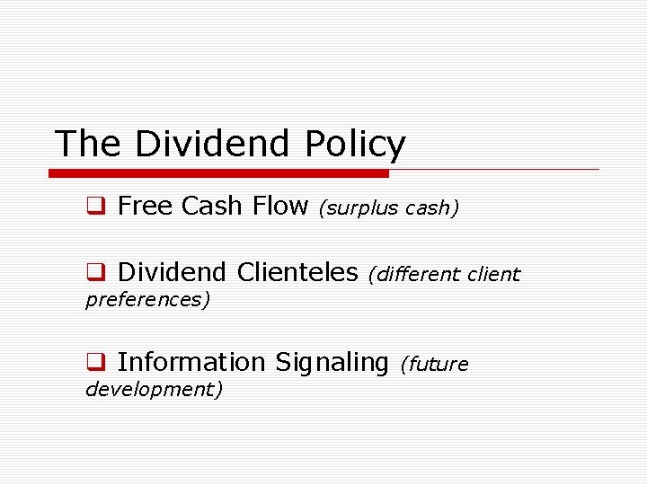 The Dividend Policy Free Cash Flow (surplus cash) Dividend Clienteles (different client preferences) Information