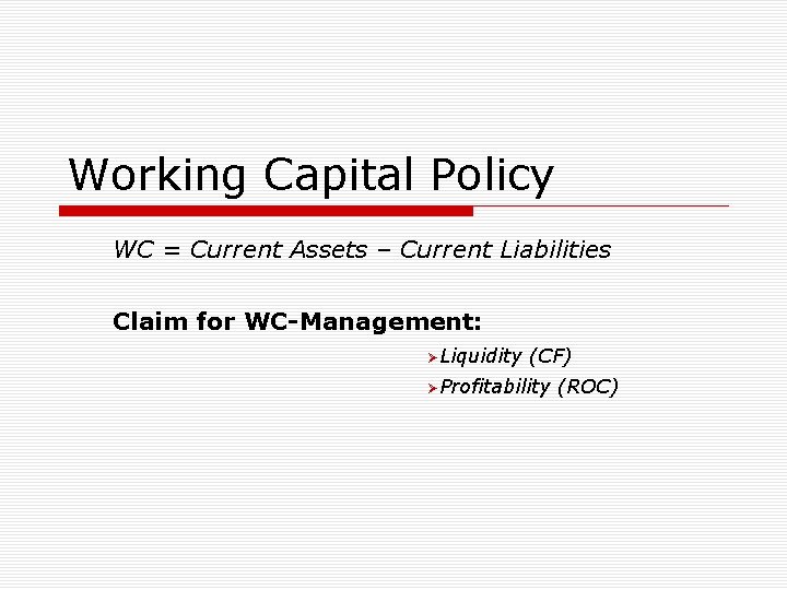 Working Capital Policy WC = Current Assets – Current Liabilities Claim for WC-Management: Liquidity