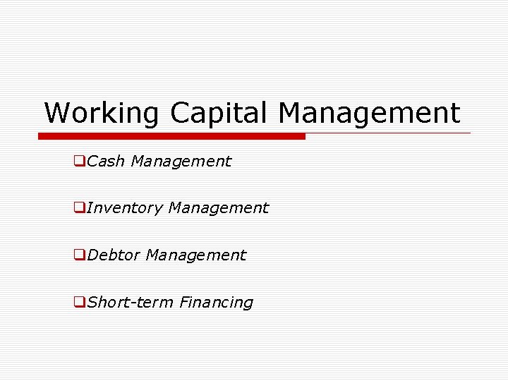 Working Capital Management Cash Management Inventory Management Debtor Management Short-term Financing 