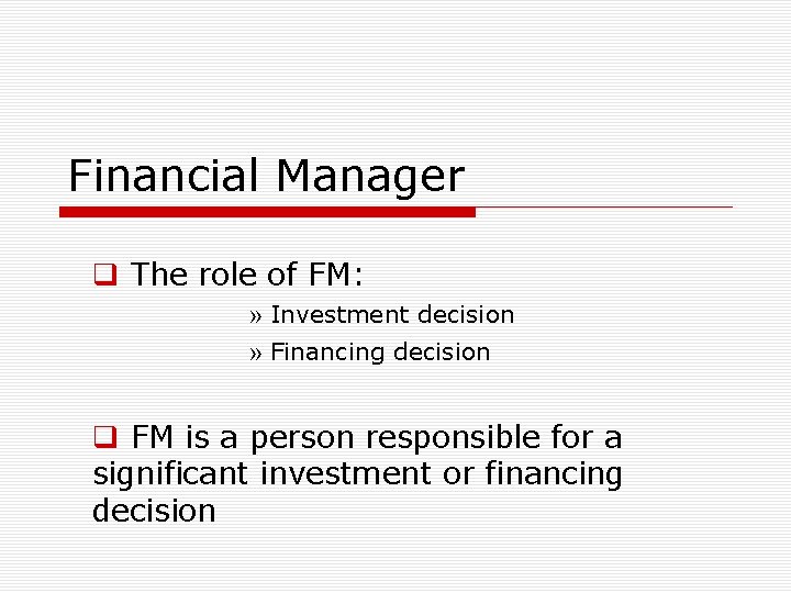 Financial Manager The role of FM: » Investment decision » Financing decision FM is