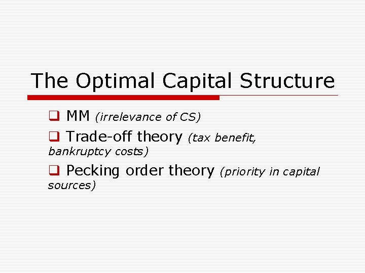 The Optimal Capital Structure MM (irrelevance of CS) Trade-off theory (tax benefit, bankruptcy costs)