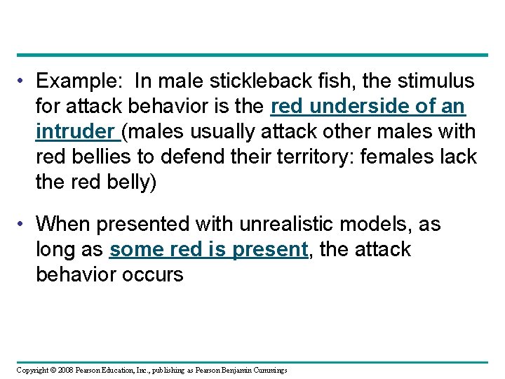  • Example: In male stickleback fish, the stimulus for attack behavior is the