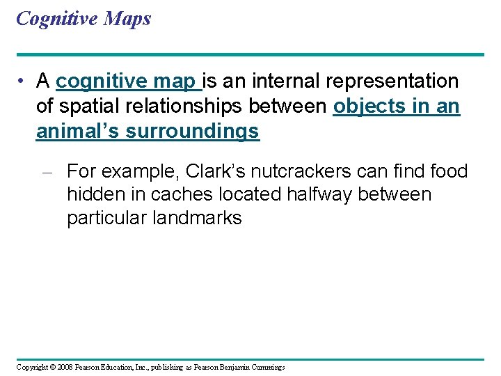 Cognitive Maps • A cognitive map is an internal representation of spatial relationships between